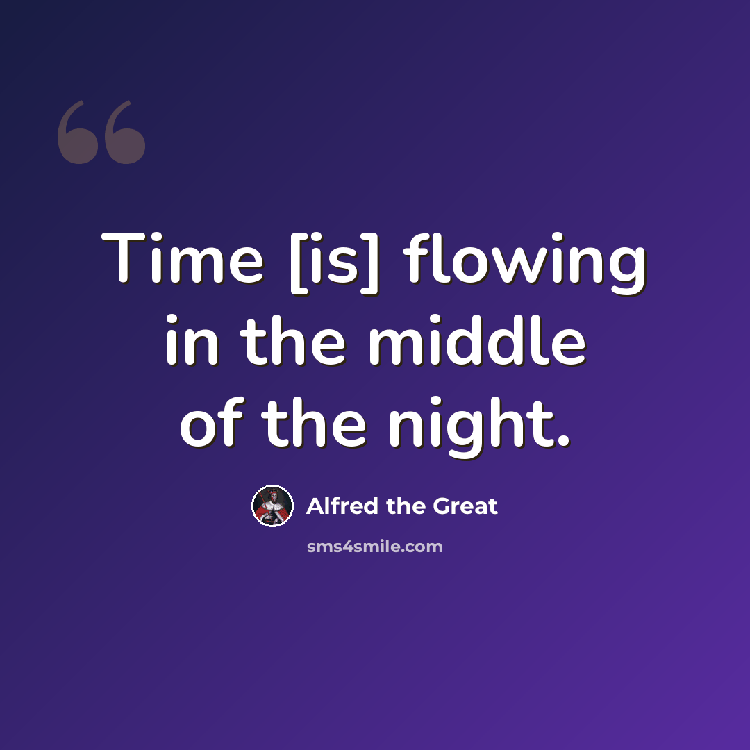 “Time [is] flowing in the middle of the night.” quote by Alfred the Great