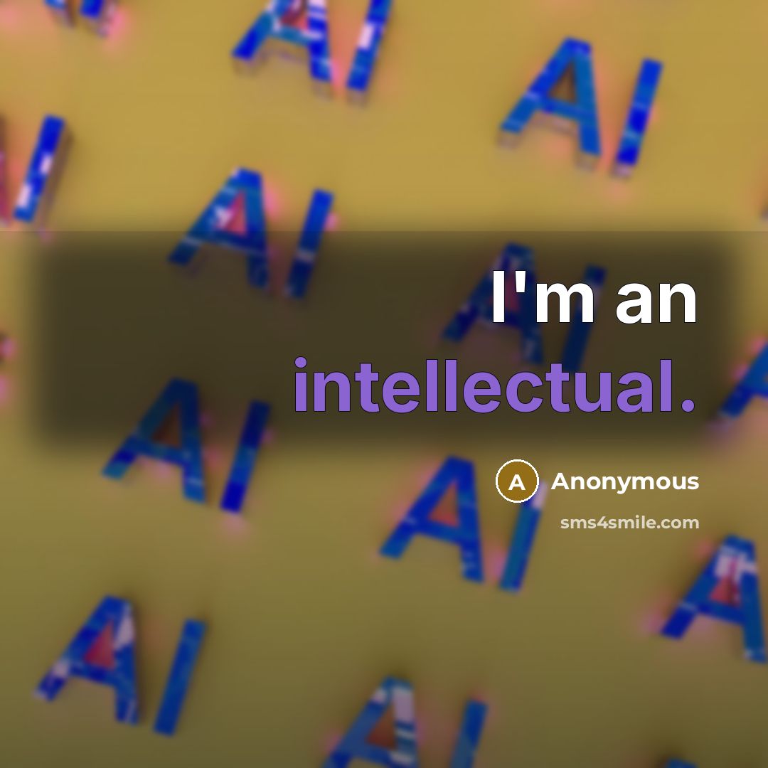 “I'm an intellectual.” quote by Anonymous