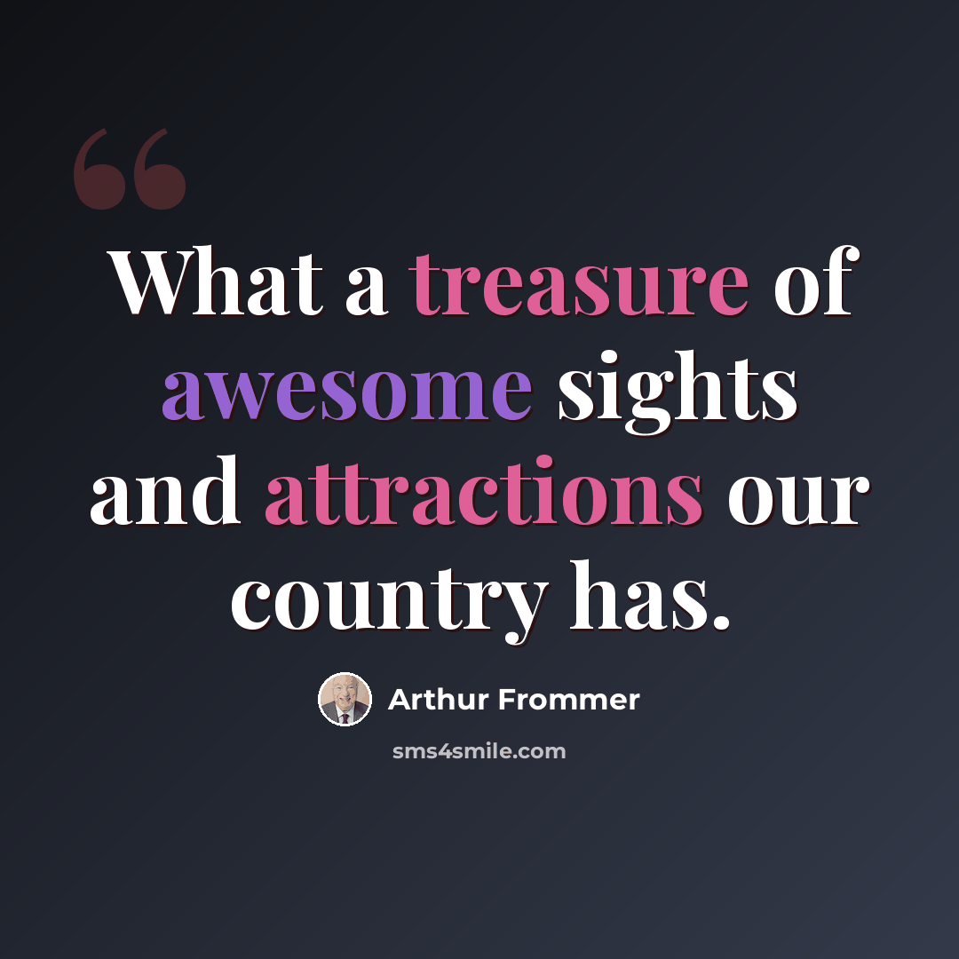“What a treasure of awesome sights and attractions our country has.” quote by Arthur Frommer