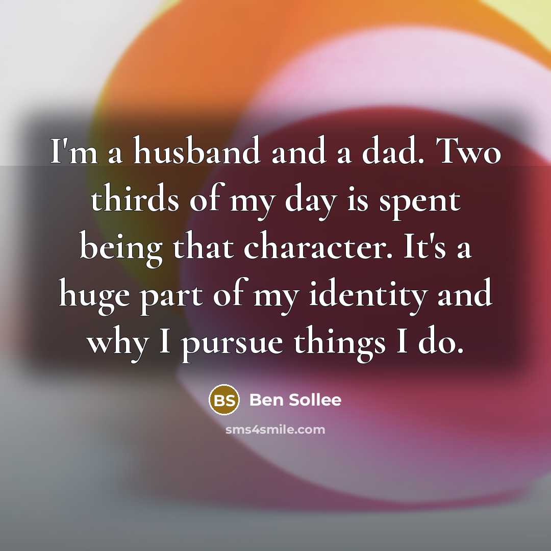 “I'm a husband and a dad. Two thirds of my day is spent being that character. It's a huge part of my identity and why I pursue things I do.” quote by Ben Sollee