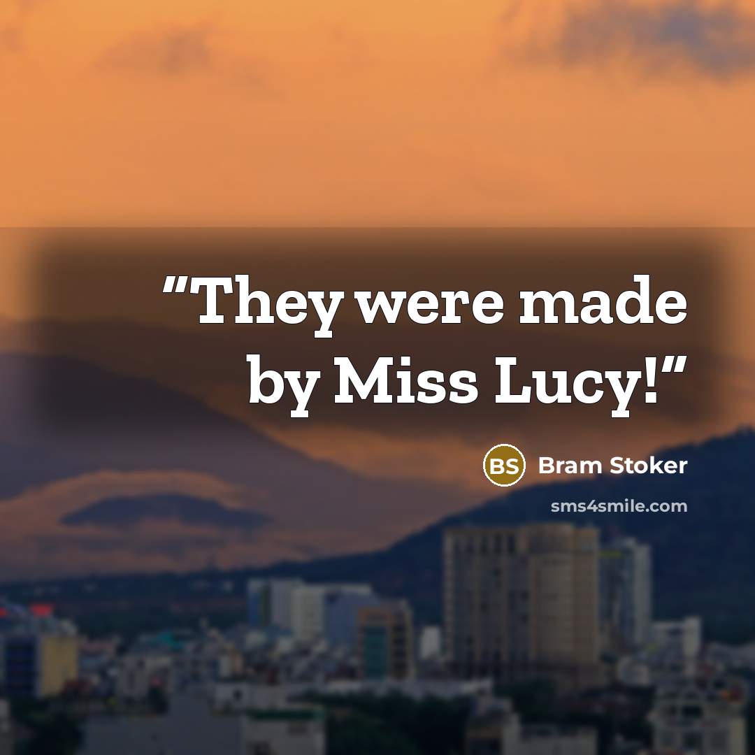 “They were made by Miss Lucy!” quote by Bram Stoker