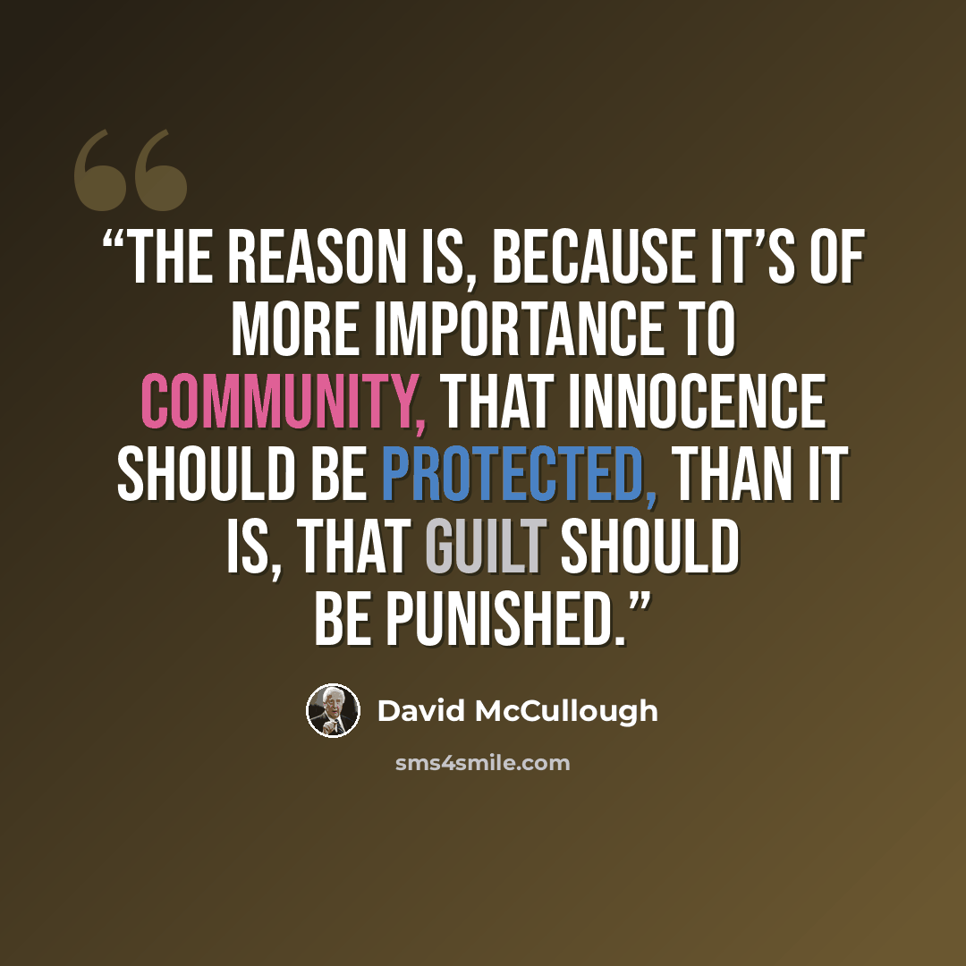 “The reason is, because it’s of more importance to community, that innocence should be protected, than it is, that guilt should be punished.” quote by David McCullough
