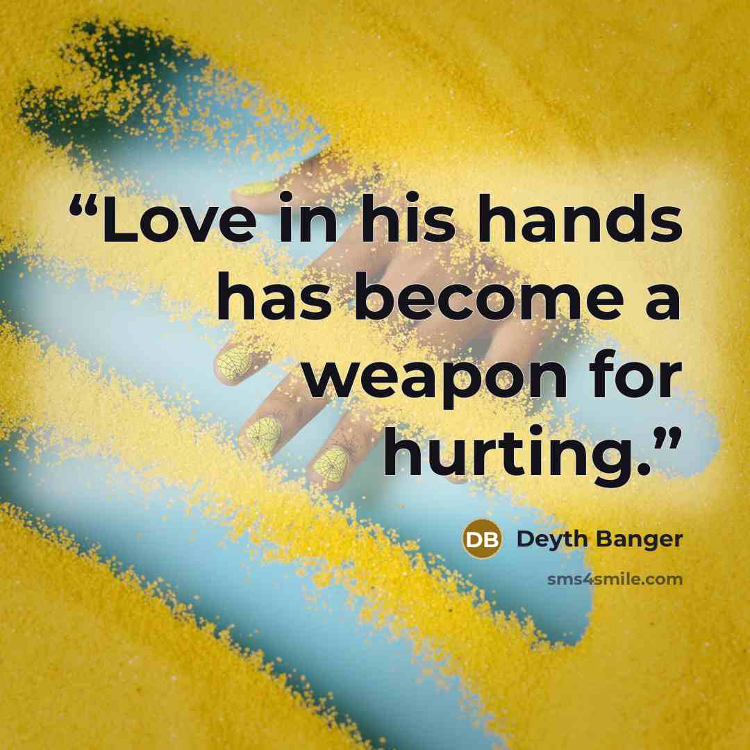 “Love in his hands has become a weapon for hurting.” quote by Deyth Banger