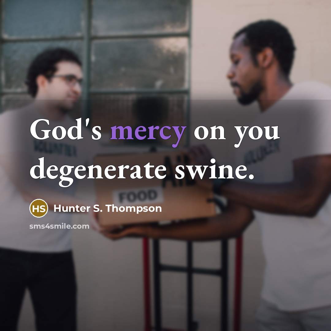 “God's mercy on you degenerate swine.” quote by Hunter S. Thompson