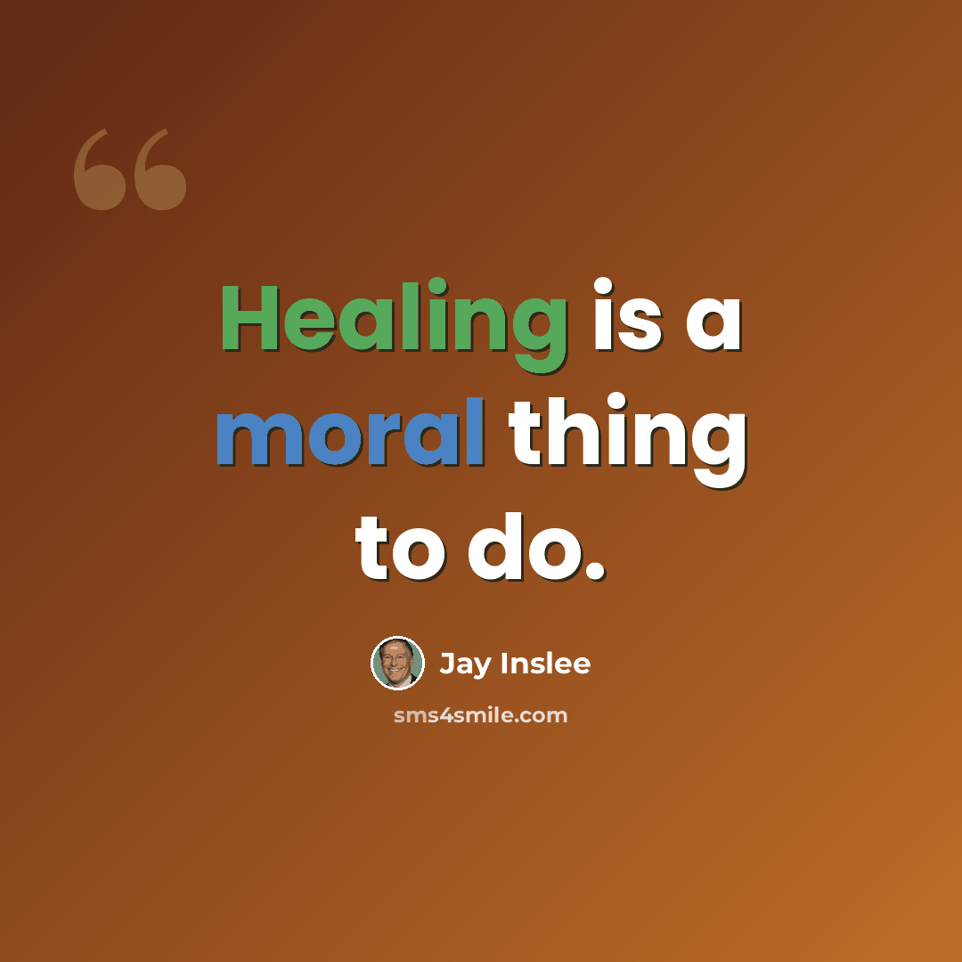 “Healing is a moral thing to do.” quote by Jay Inslee