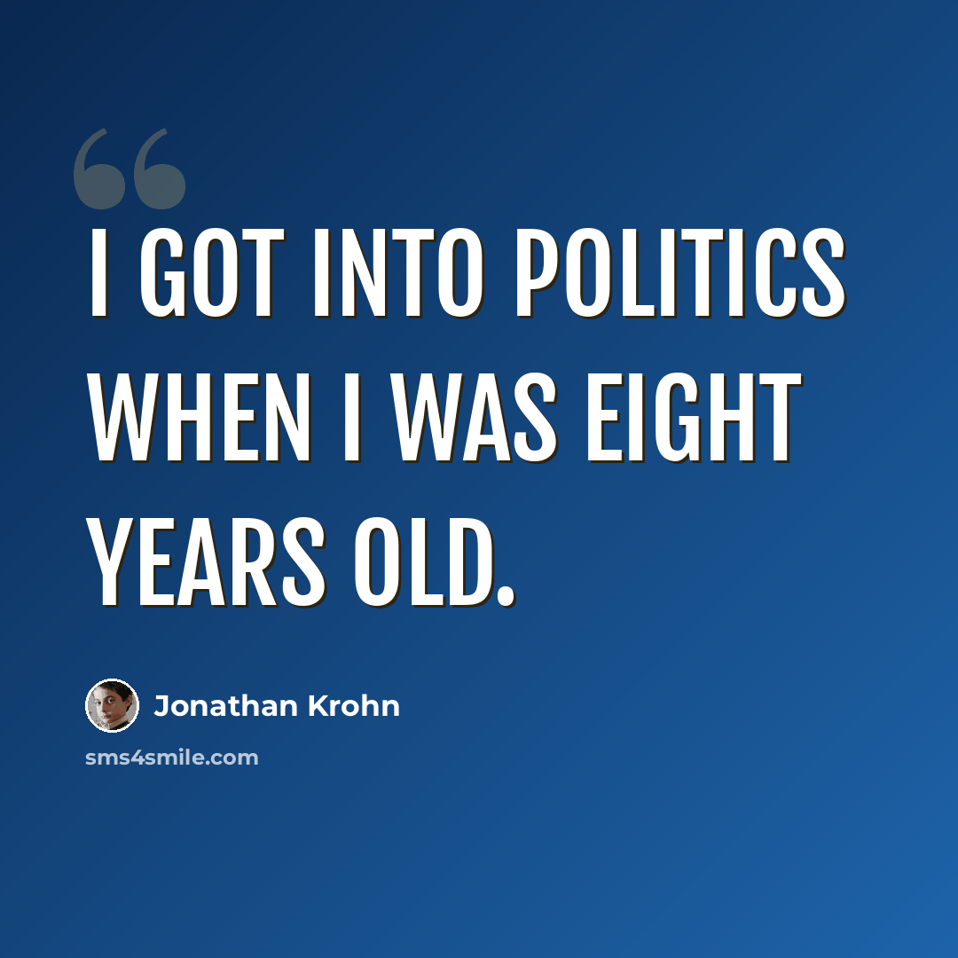 “I got into politics when I was eight years old.” quote by Jonathan Krohn