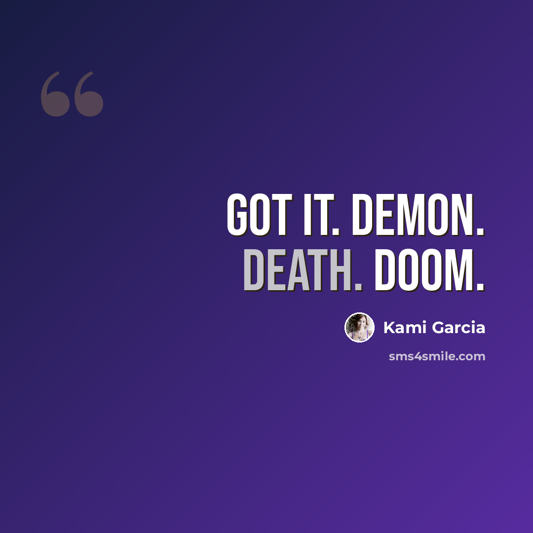 “Got it. Demon. Death. Doom.” quote by Kami Garcia
