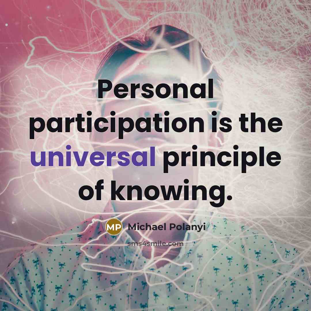 “Personal participation is the universal principle of knowing.” quote by Michael Polanyi