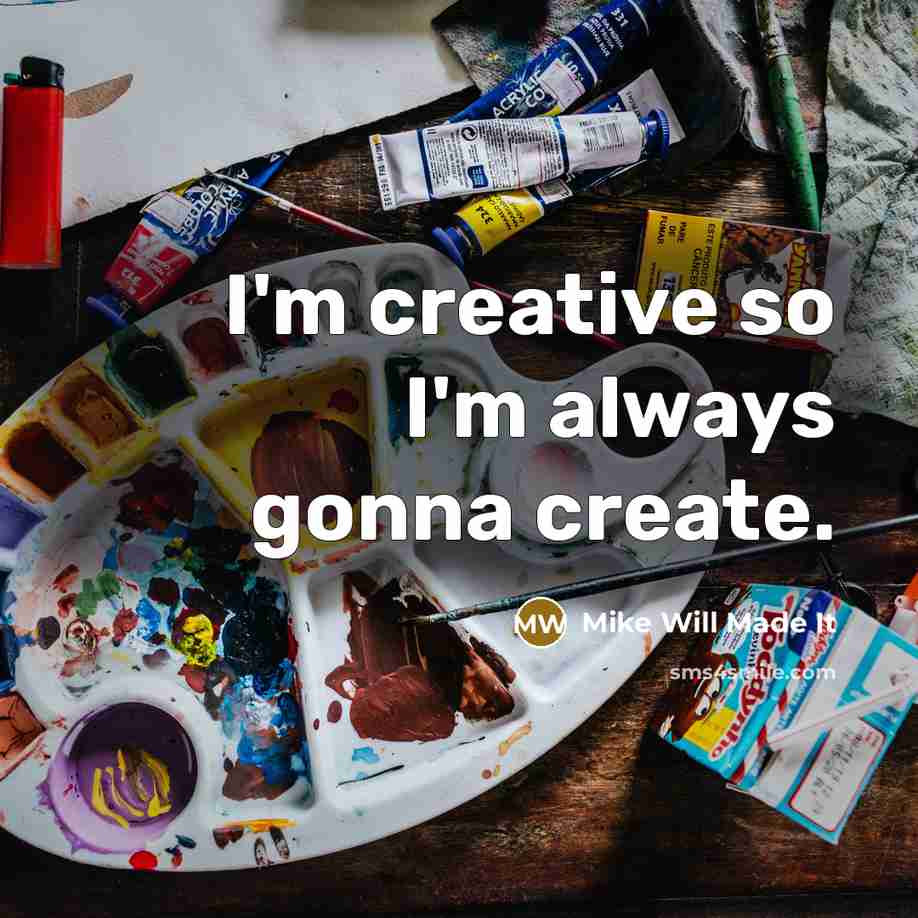 “I'm creative so I'm always gonna create.” quote by Mike Will Made It