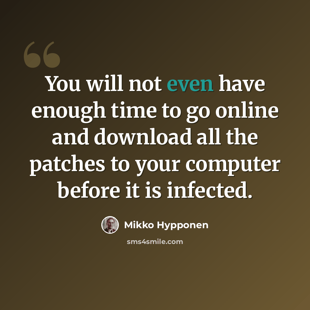 “You will not even have enough time to go online and download all the patches to your computer before it is infected.” quote by Mikko Hypponen