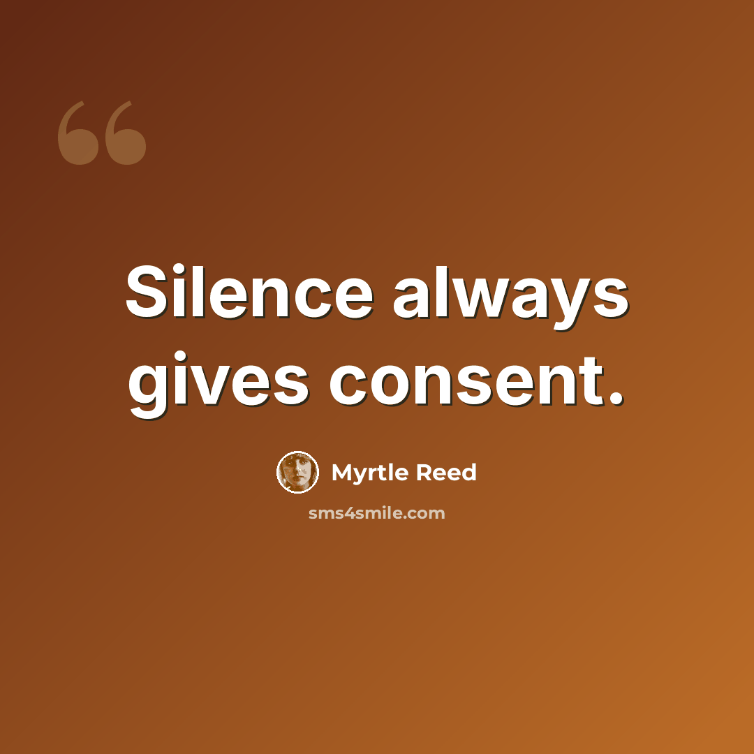 “Silence always gives consent.” quote by Myrtle Reed