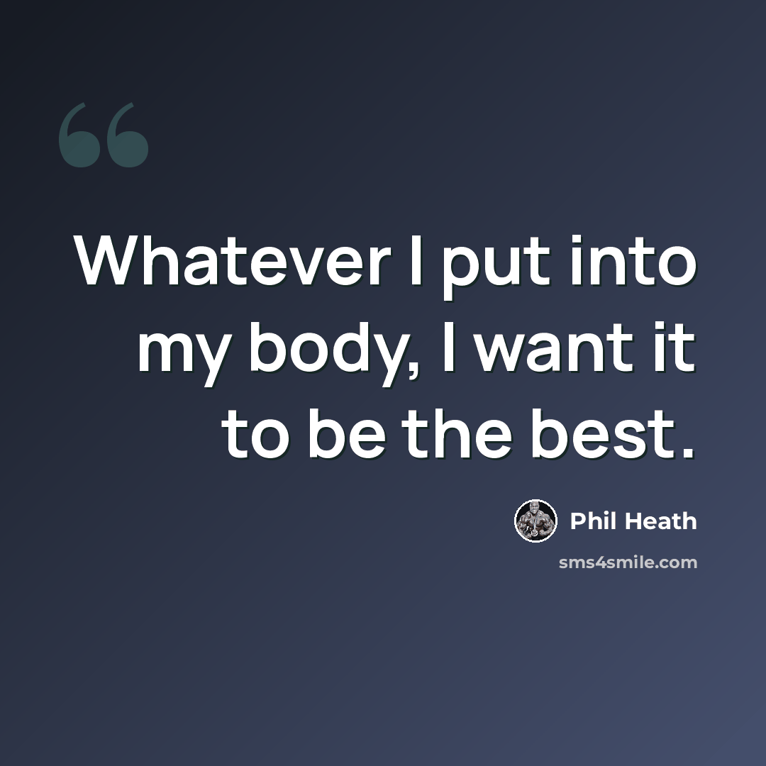 “Whatever I put into my body, I want it to be the best.” quote by Phil Heath