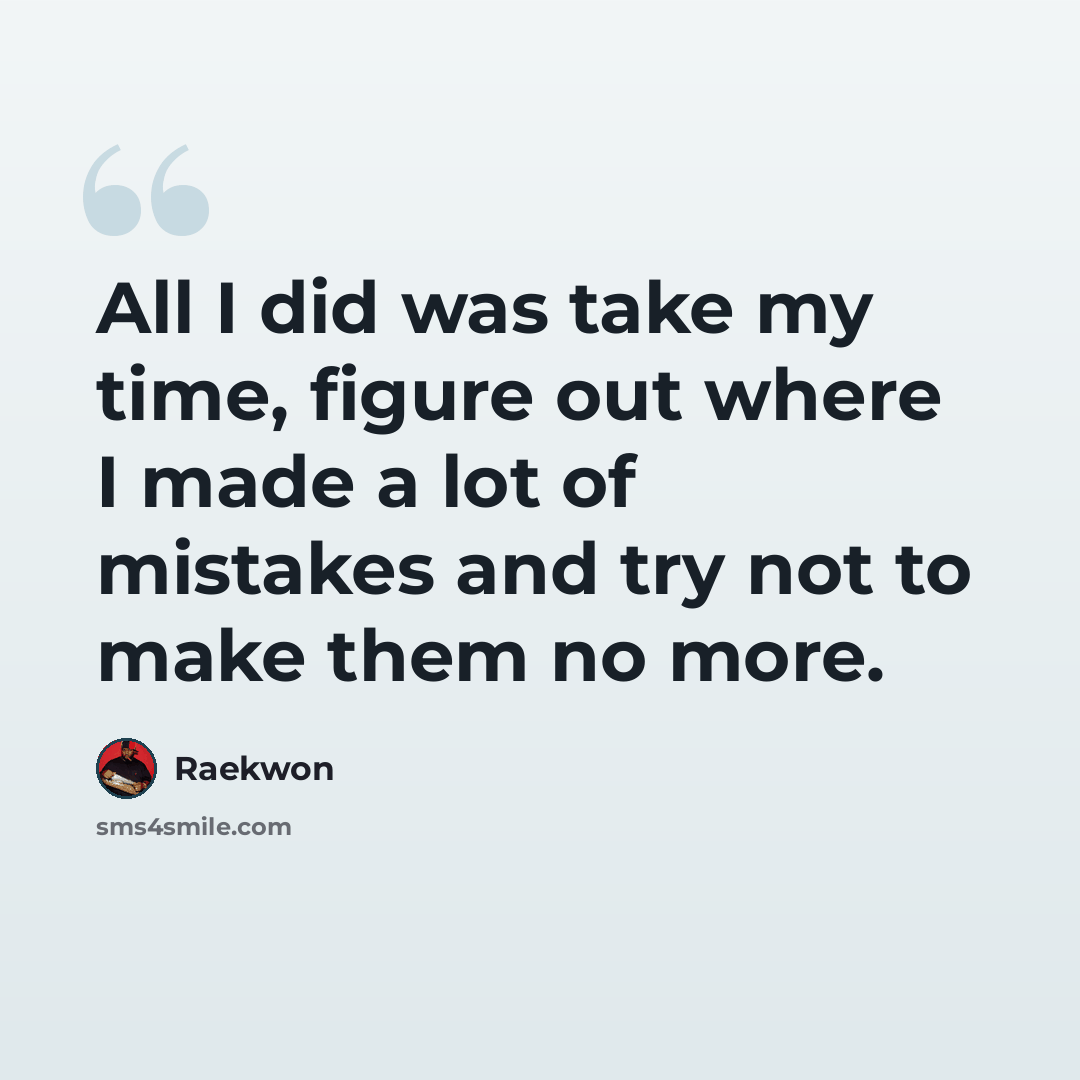 “All I did was take my time, figure out where I made a lot of mistakes and try not to make them no more.” quote by Raekwon