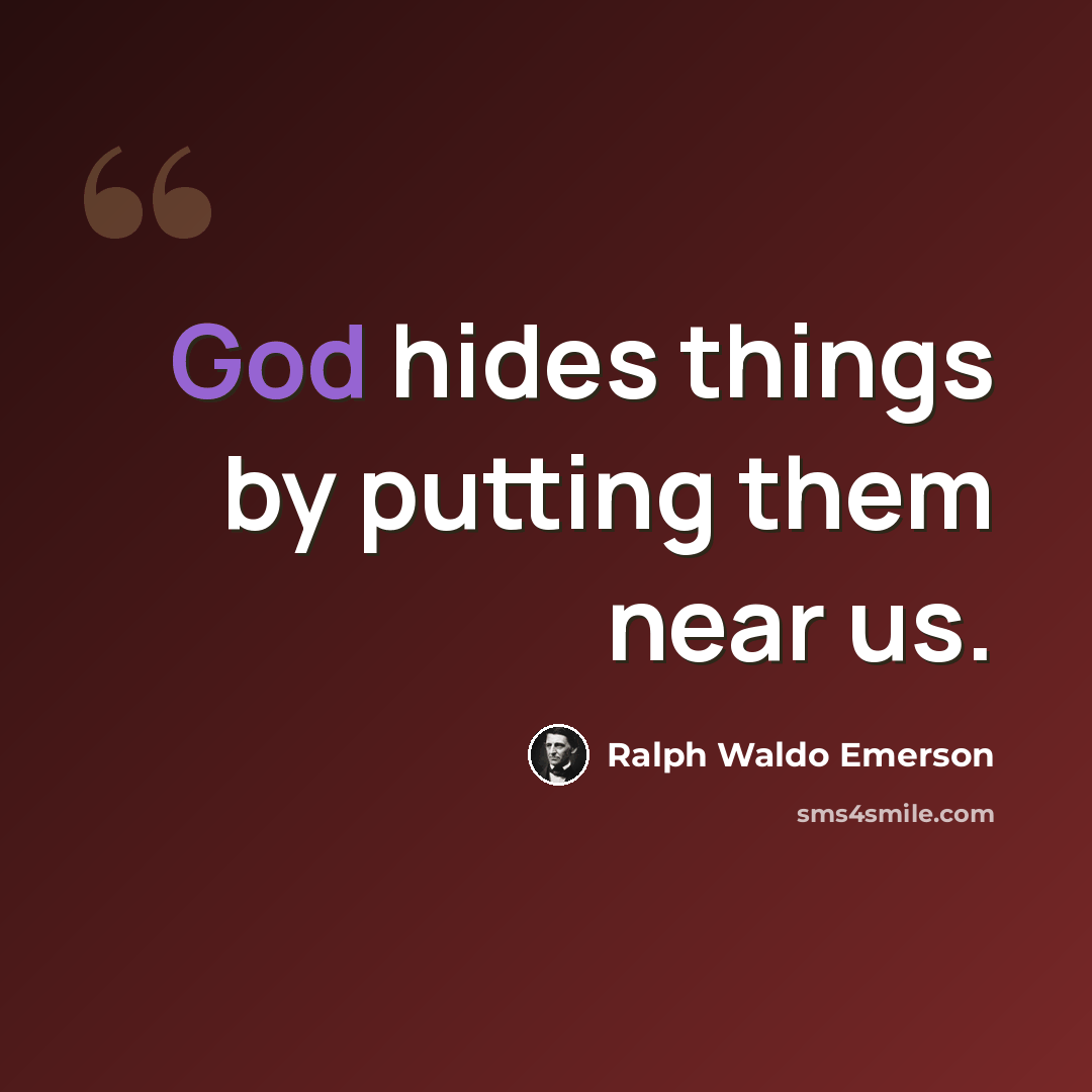 “God hides things by putting them near us.” quote by Ralph Waldo Emerson