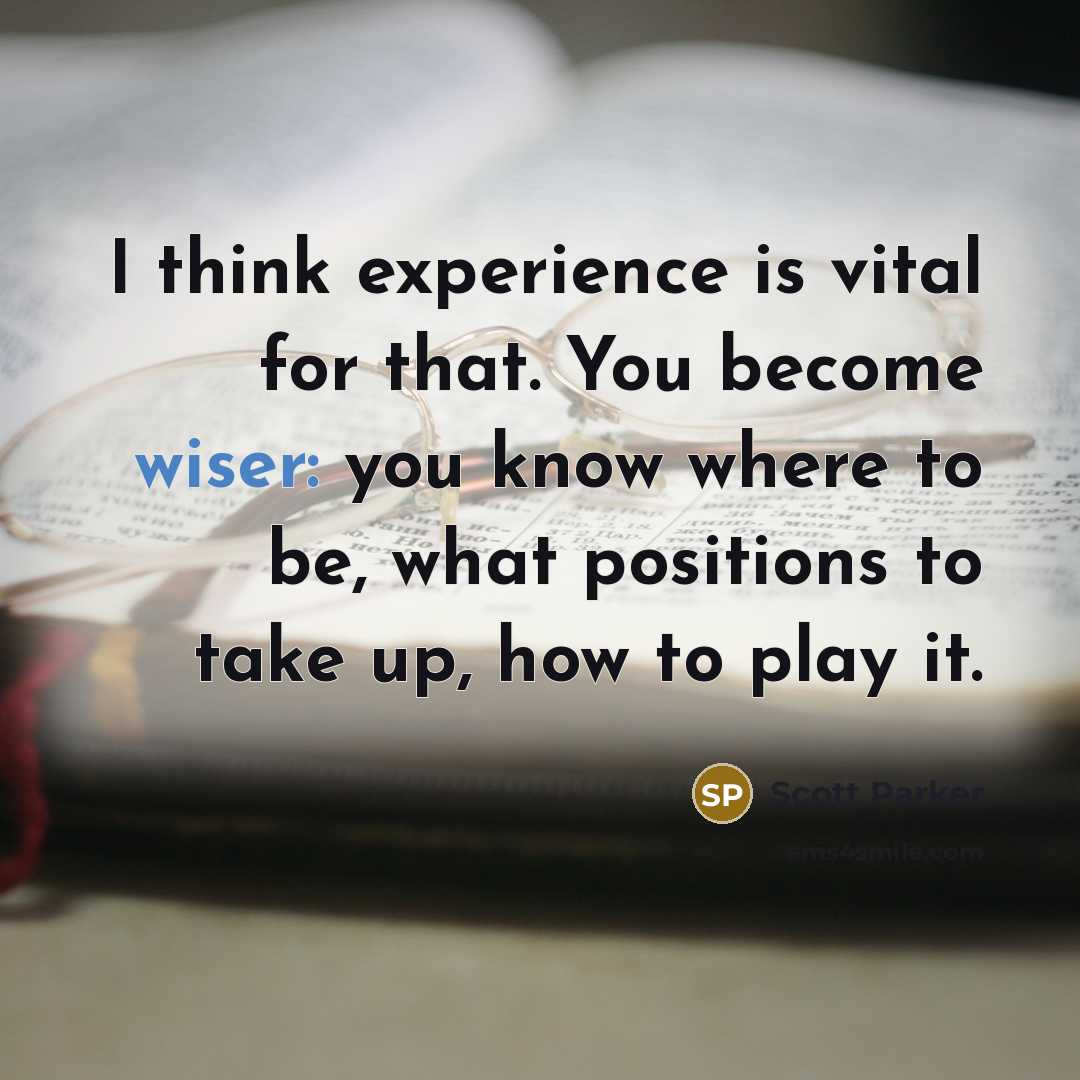 “I think experience is vital for that. You become wiser: you know where to be, what positions to take up, how to play it.” quote by Scott Parker