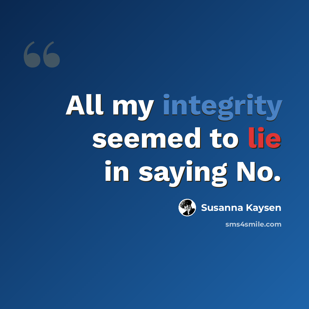 “All my integrity seemed to lie in saying No.” quote by Susanna Kaysen