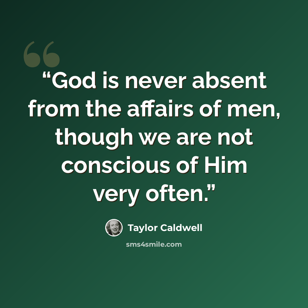 “God is never absent from the affairs of men, though we are not conscious of Him very often.” quote by Taylor Caldwell