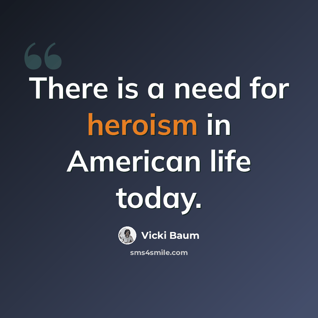 “There is a need for heroism in American life today.” quote by Vicki Baum