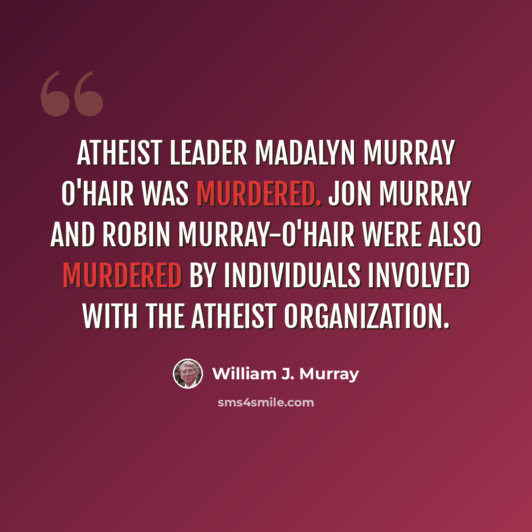 “Atheist leader Madalyn Murray O'Hair was murdered. Jon Murray and Robin Murray-O'Hair were also murdered by individuals involved with the atheist organization.” quote by William J. Murray