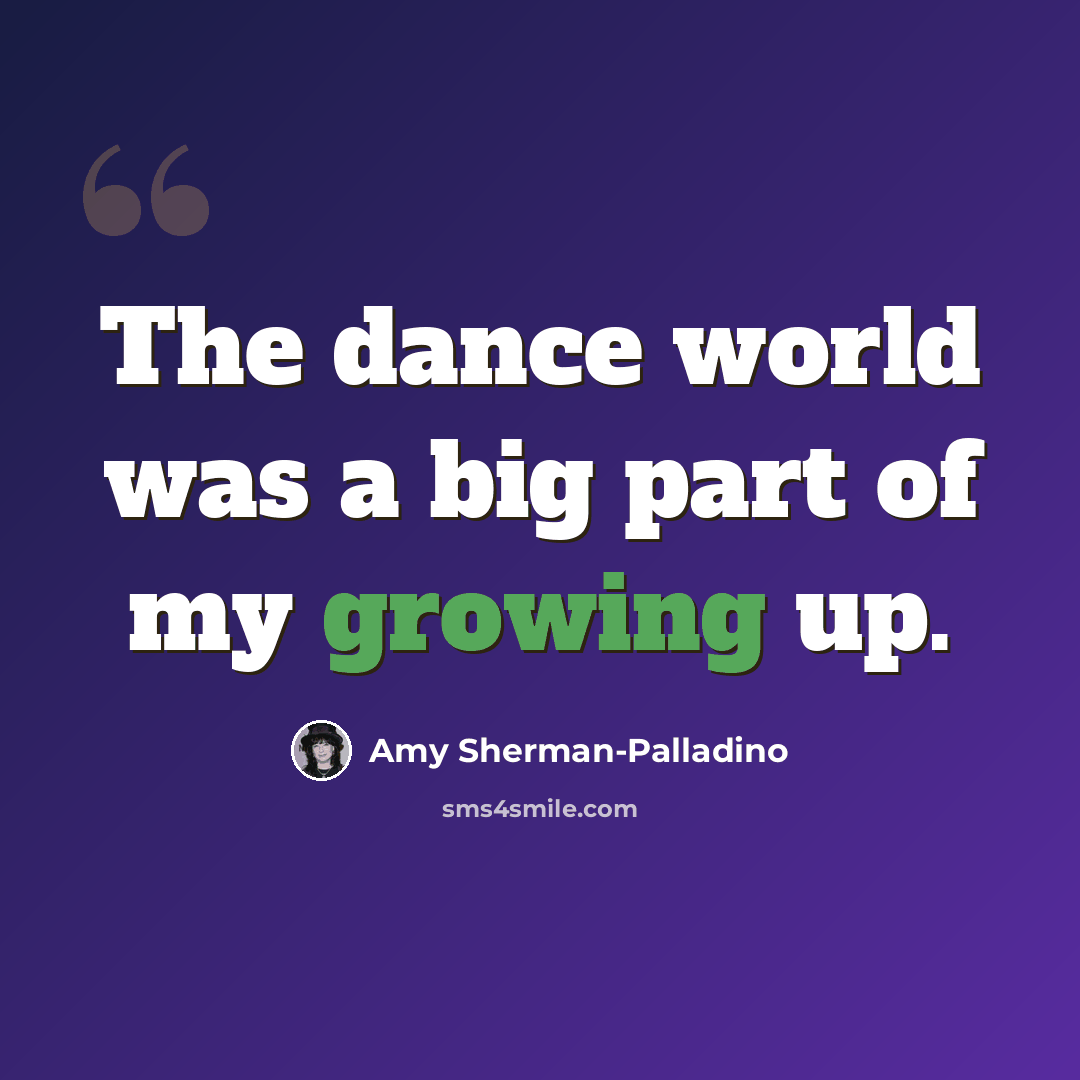 “The dance world was a big part of my growing up.” quote by Amy Sherman-Palladino
