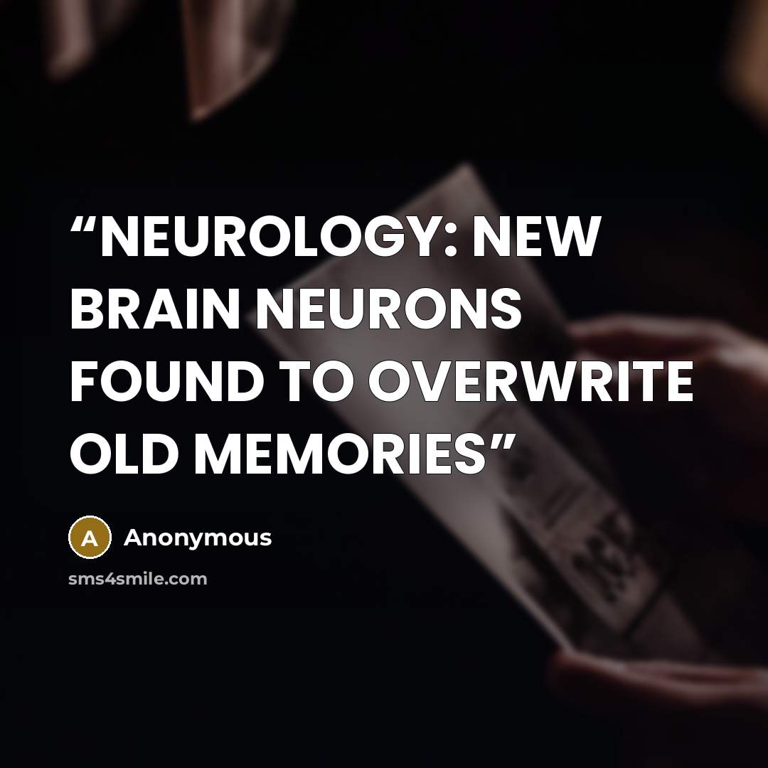 “NEUROLOGY: NEW BRAIN NEURONS FOUND TO OVERWRITE OLD MEMORIES” quote by Anonymous