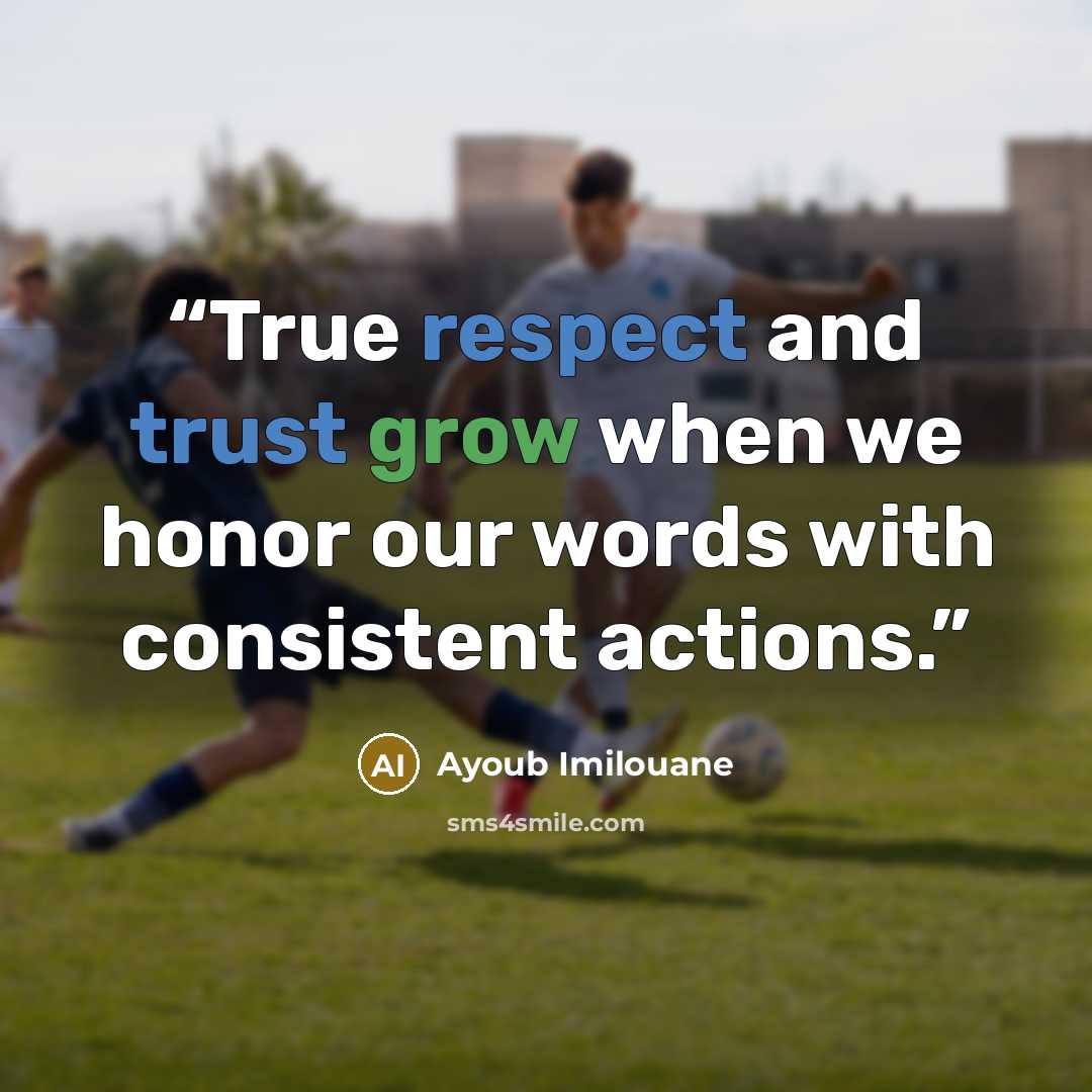 “True respect and trust grow when we honor our words with consistent actions.” quote by Ayoub Imilouane