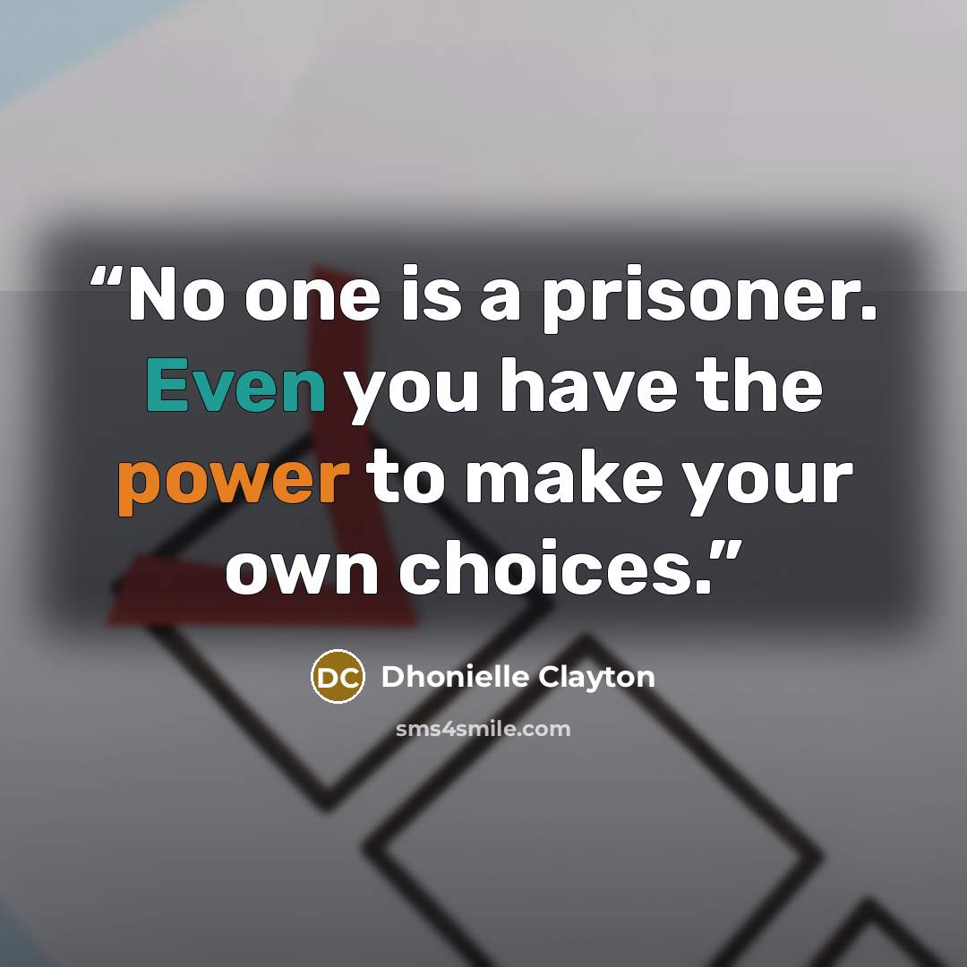 “No one is a prisoner. Even you have the power to make your own choices.” quote by Dhonielle Clayton
