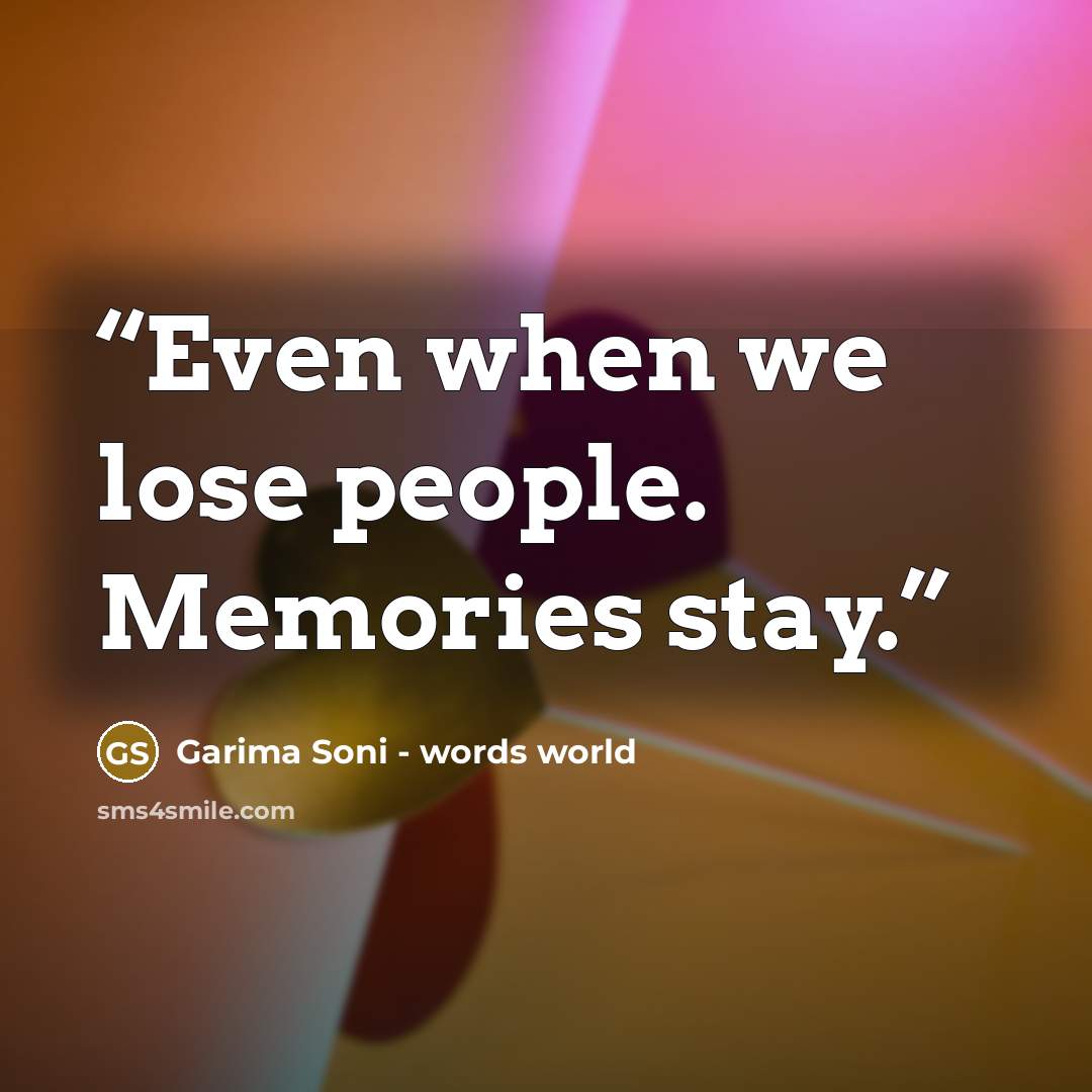 “Even when we lose people. Memories stay.” quote by Garima Soni - words world