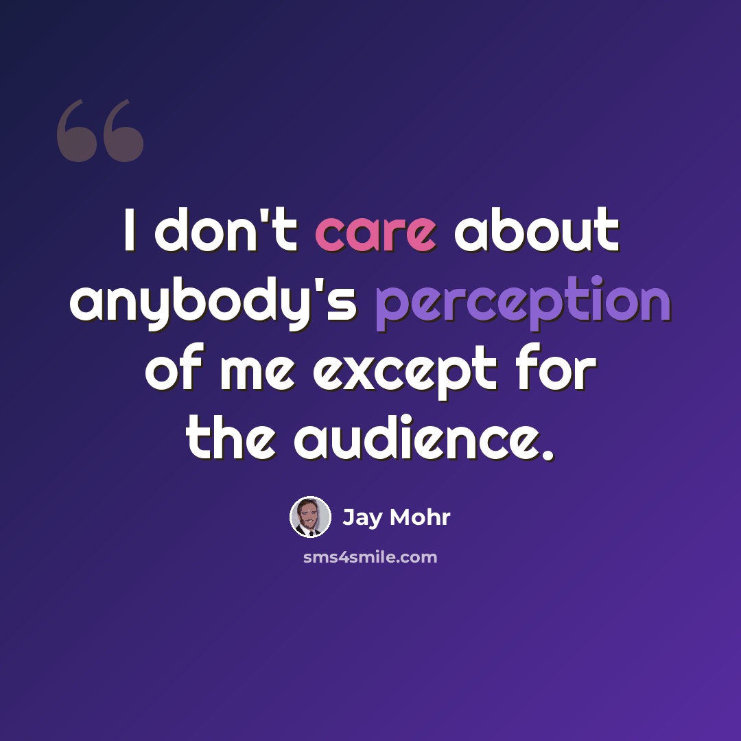 “I don't care about anybody's perception of me except for the audience.” quote by Jay Mohr