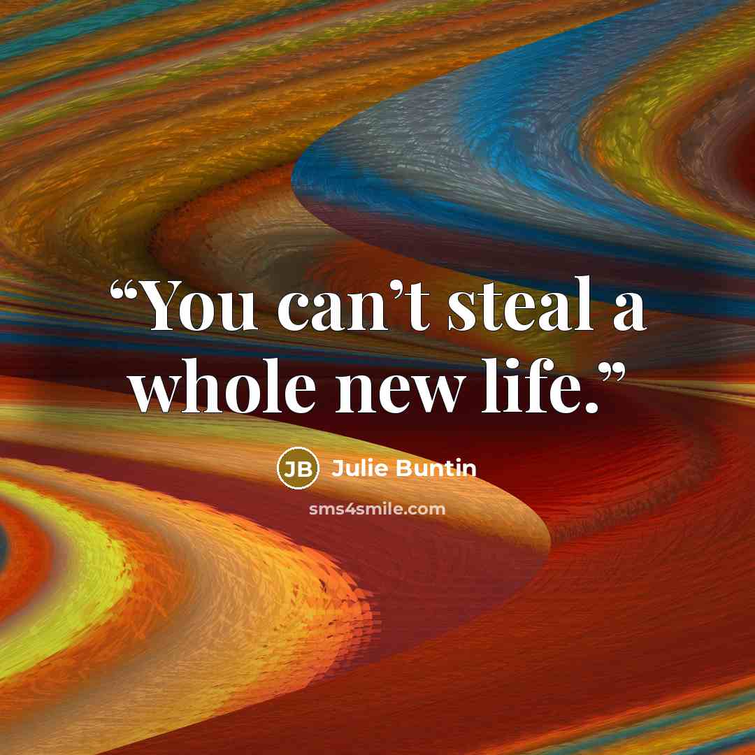 “You can’t steal a whole new life.” quote by Julie Buntin