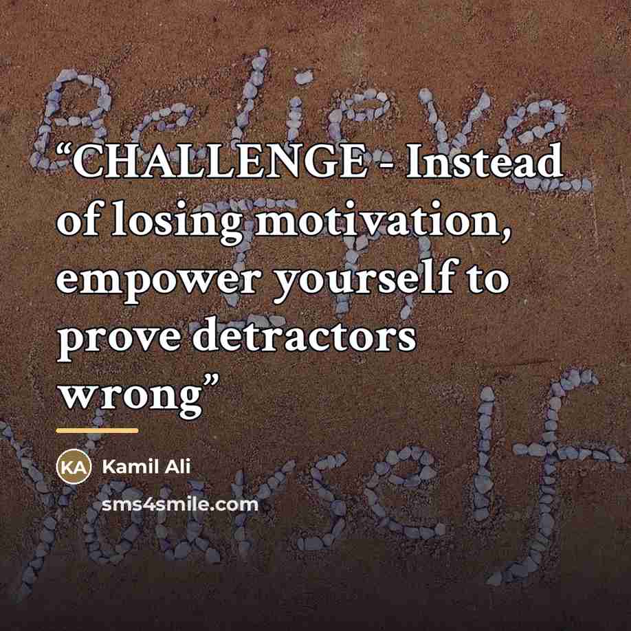 “CHALLENGE - Instead of losing motivation, empower yourself to prove detractors wrong” quote by Kamil Ali
