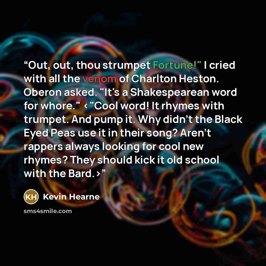 ““Out, out, thou strumpet Fortune!" I cried with all the venom of Charlton Heston. Oberon asked. "It's a Shakespearean word for whore."” quote by Kevin Hearne