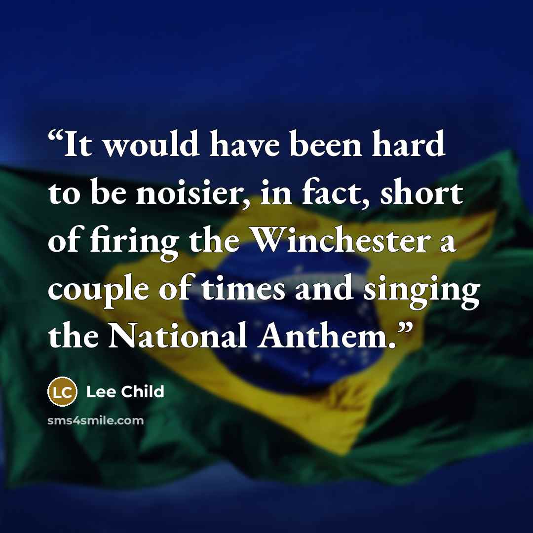 “It would have been hard to be noisier, in fact, short of firing the Winchester a couple of times and singing the National Anthem.” quote by Lee Child