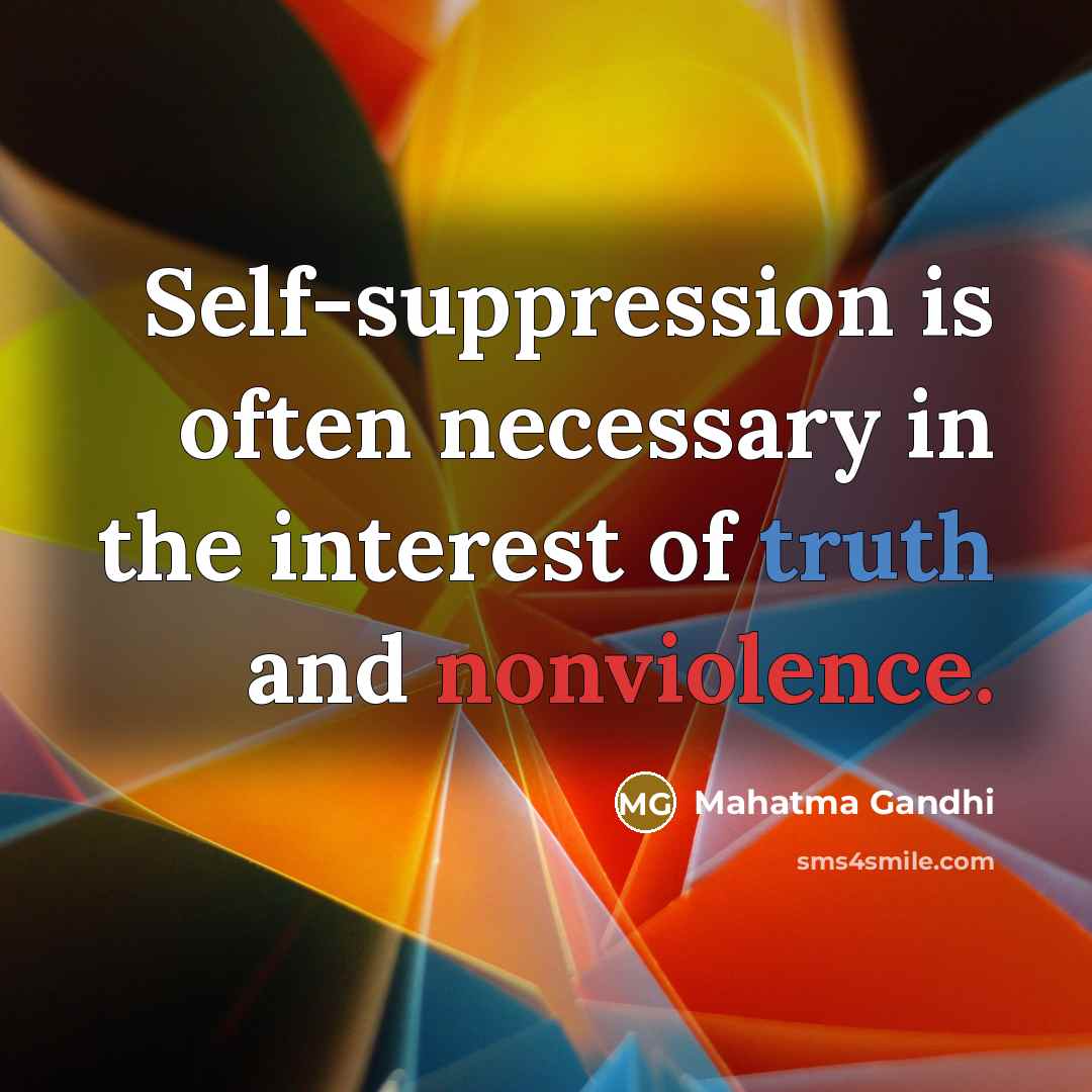 “Self-suppression is often necessary in the interest of truth and nonviolence.” quote by Mahatma Gandhi