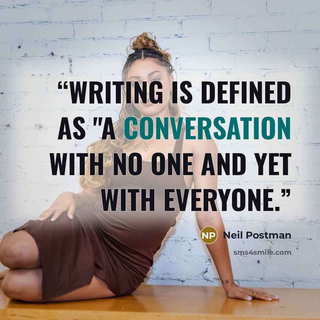“Writing is defined as "a conversation with no one and yet with everyone.” quote by Neil Postman