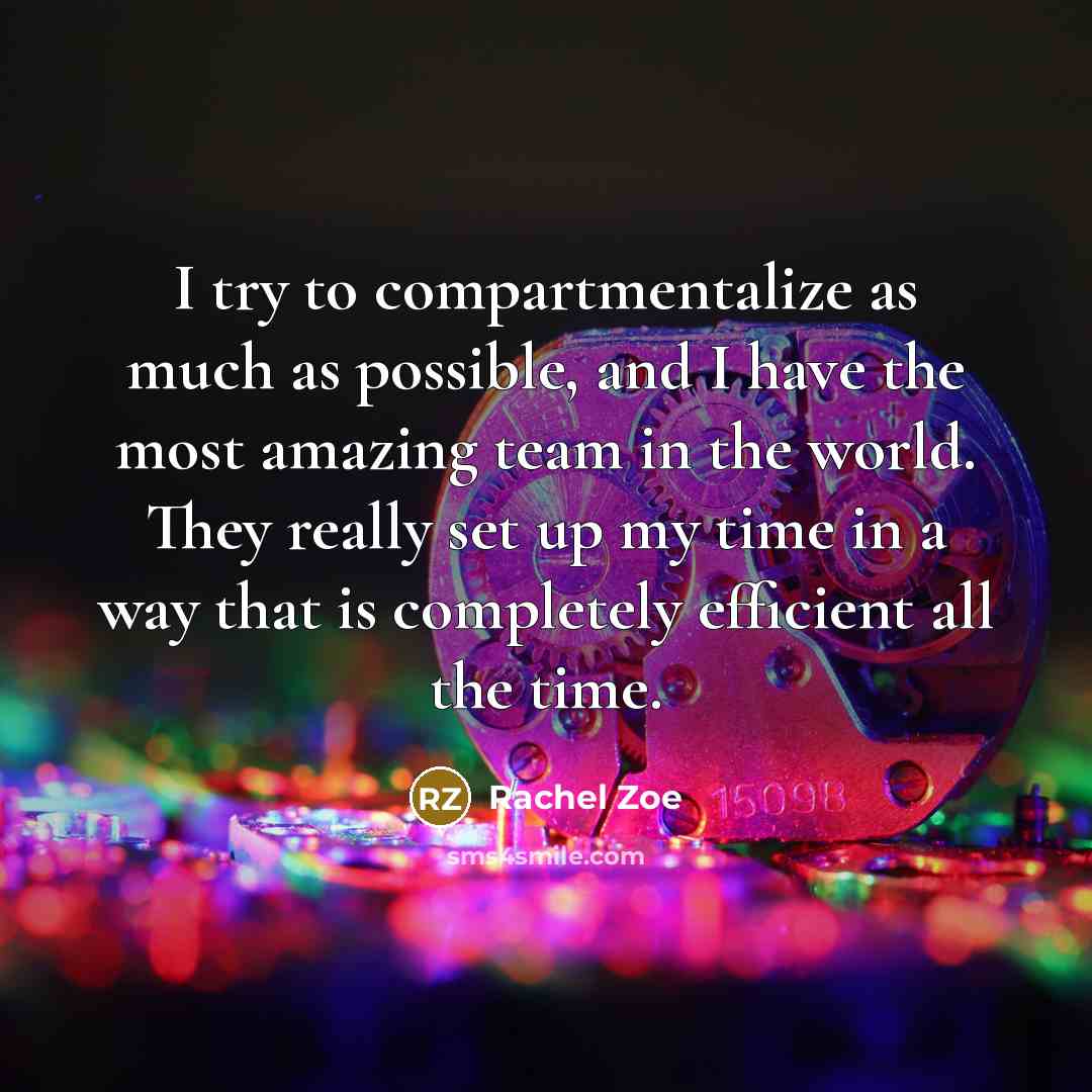 “I try to compartmentalize as much as possible, and I have the most amazing team in the world. They really set up my time in a way that is completely efficient all the time.” quote by Rachel Zoe