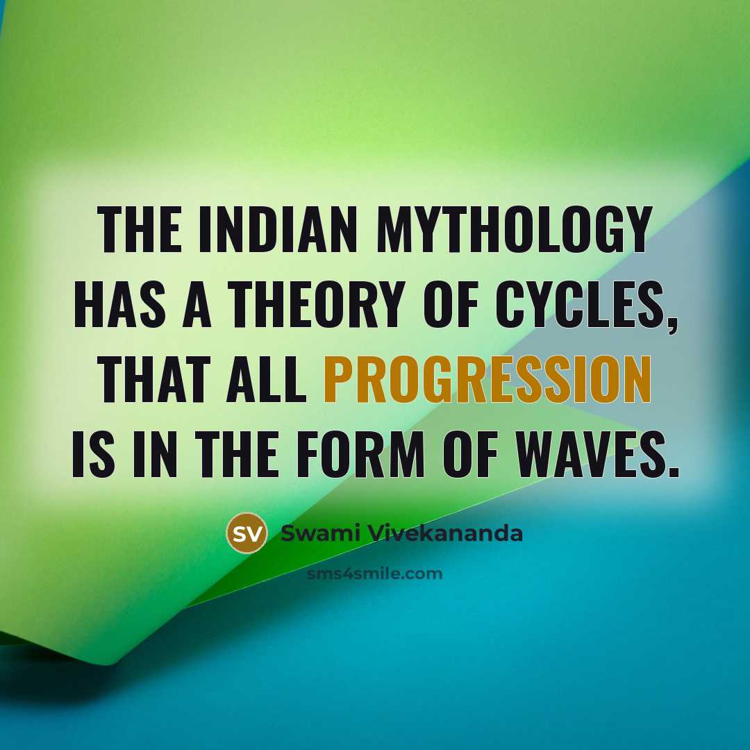 “The Indian mythology has a theory of cycles, that all progression is in the form of waves.” quote by Swami Vivekananda