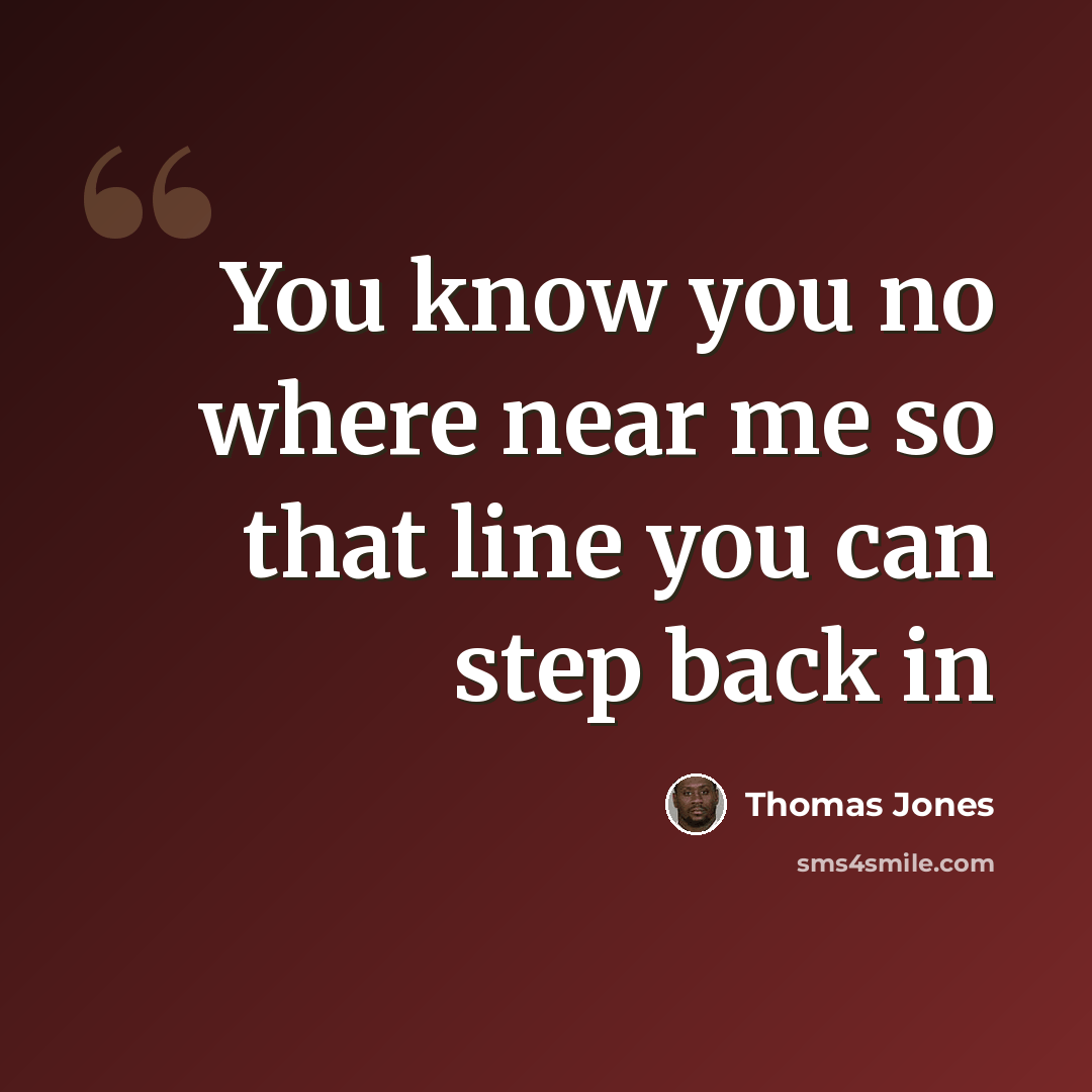 “You know you no where near me so that line you can step back in” quote by Thomas Jones
