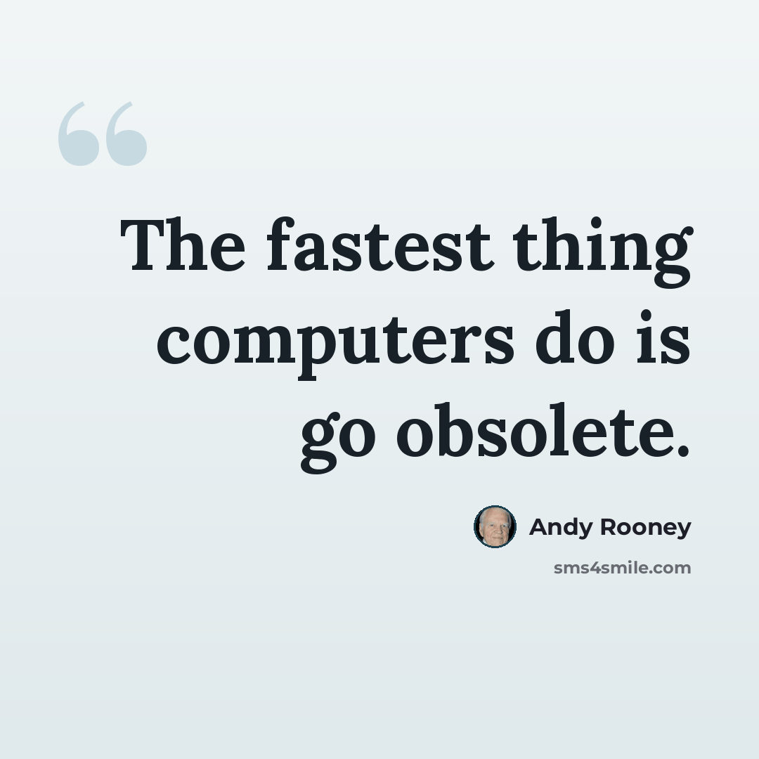 “The fastest thing computers do is go obsolete.” quote by Andy Rooney