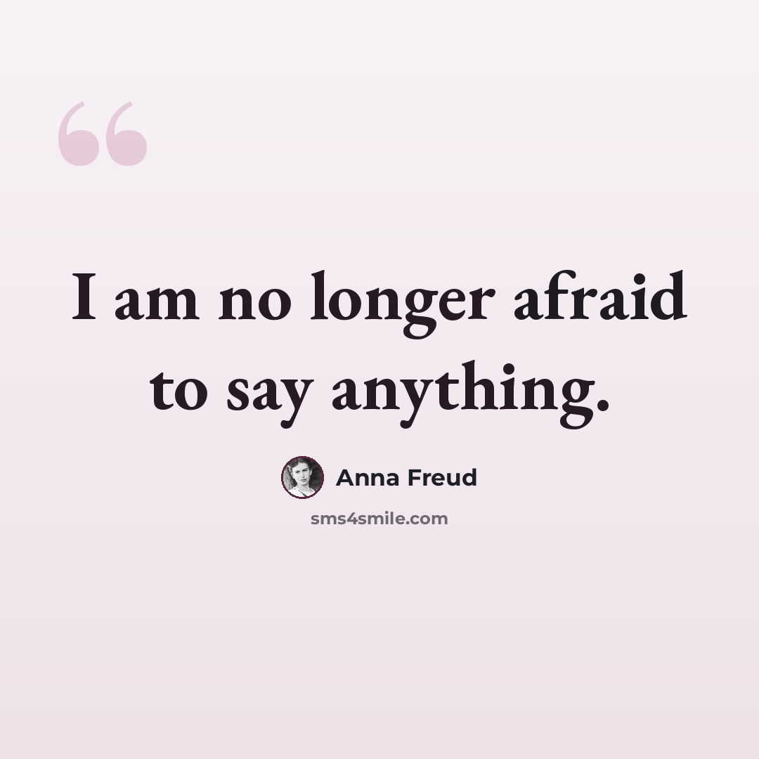 “I am no longer afraid to say anything.” quote by Anna Freud