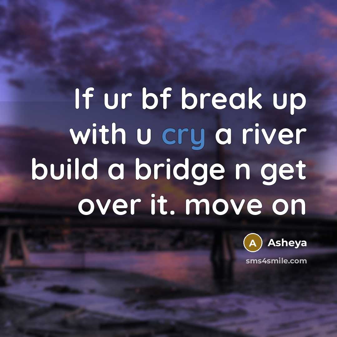 “If ur bf break up with u cry a river build a bridge n get over it. move on” quote by Asheya