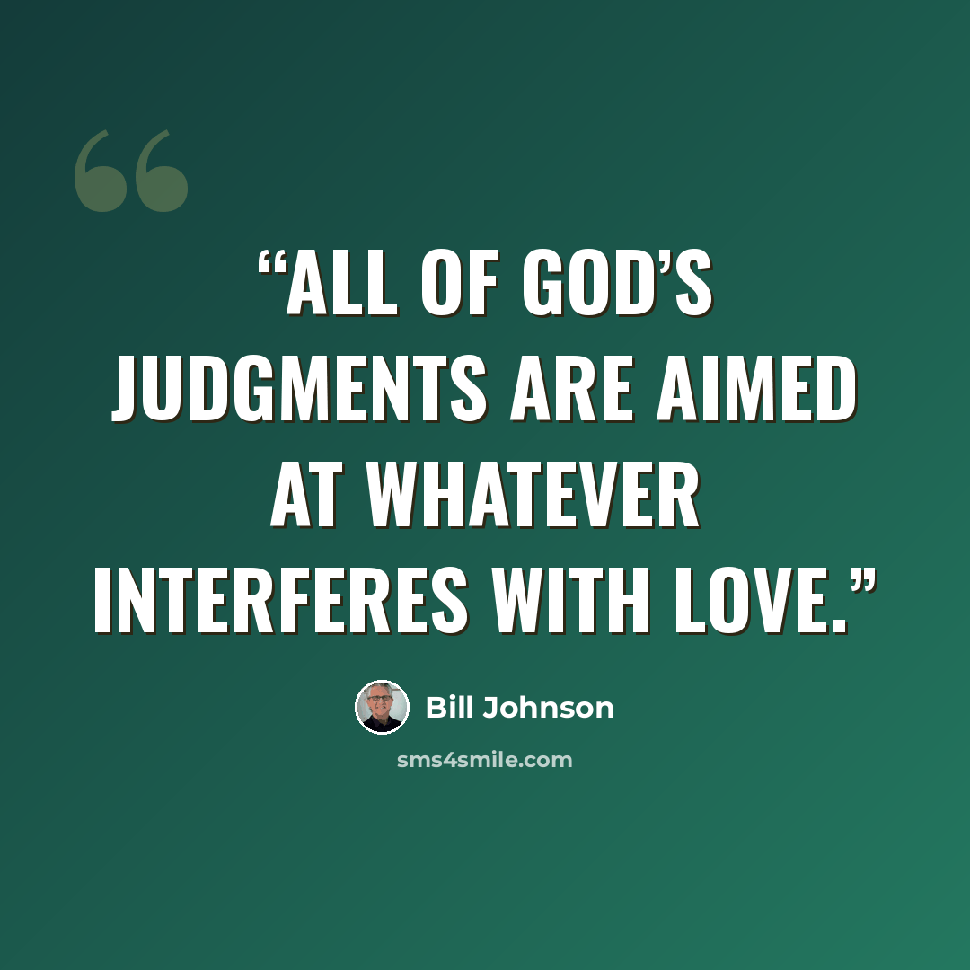 “All of God’s judgments are aimed at whatever interferes with love.” quote by Bill Johnson