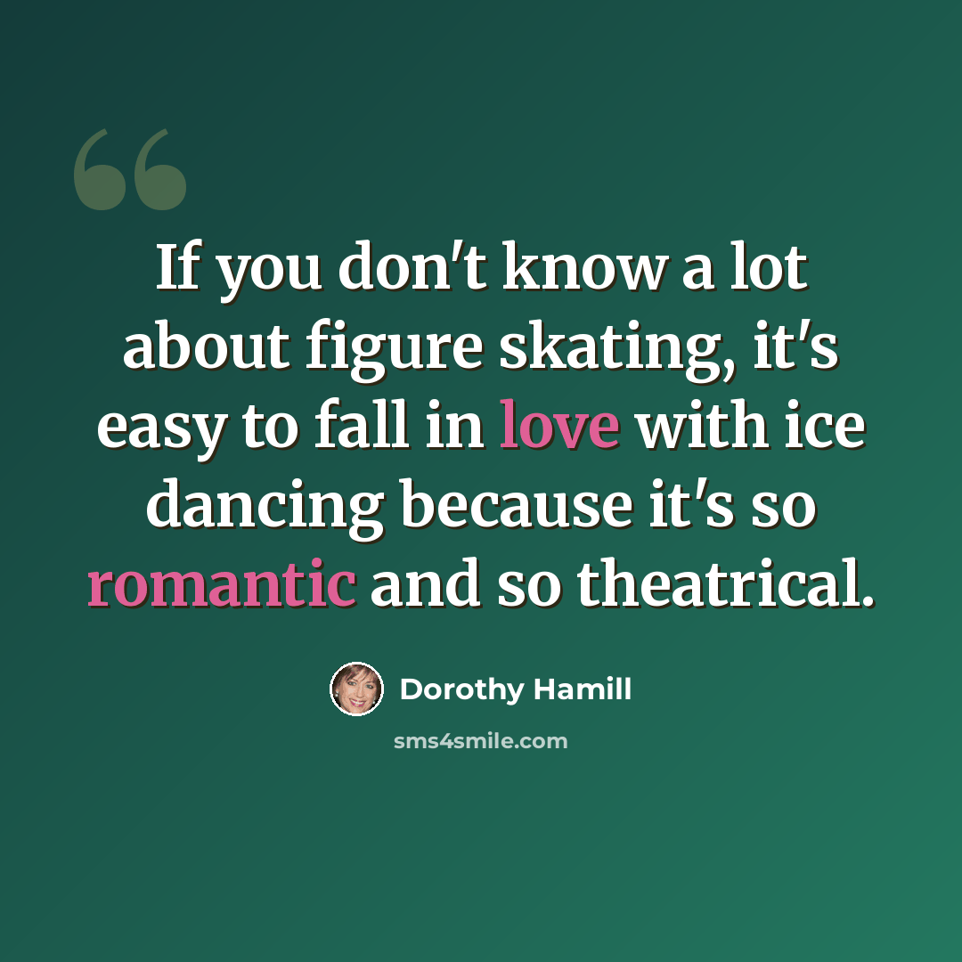 “If you don't know a lot about figure skating, it's easy to fall in love with ice dancing because it's so romantic and so theatrical.” quote by Dorothy Hamill