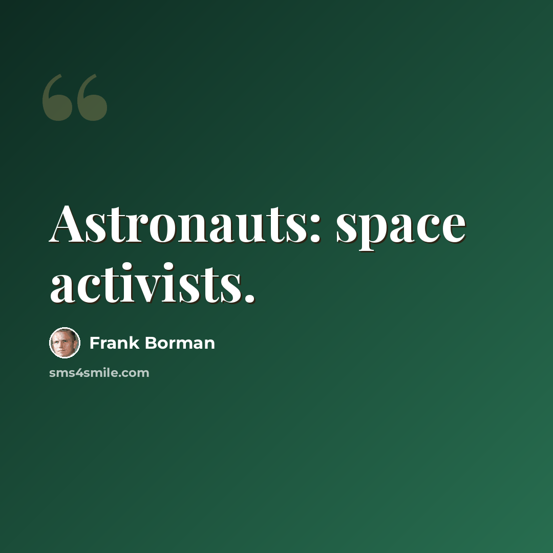 “Astronauts: space activists.” quote by Frank Borman