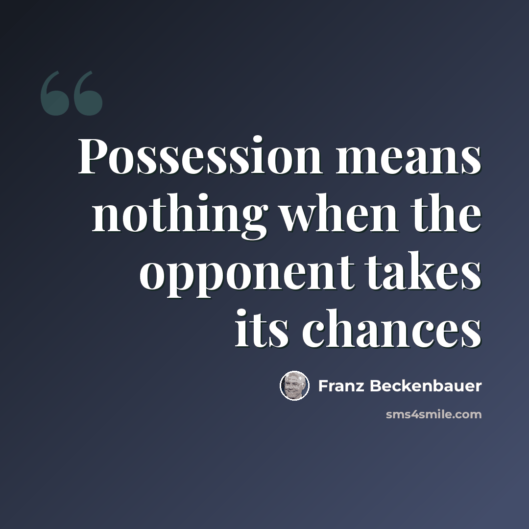 “Possession means nothing when the opponent takes its chances” quote by Franz Beckenbauer