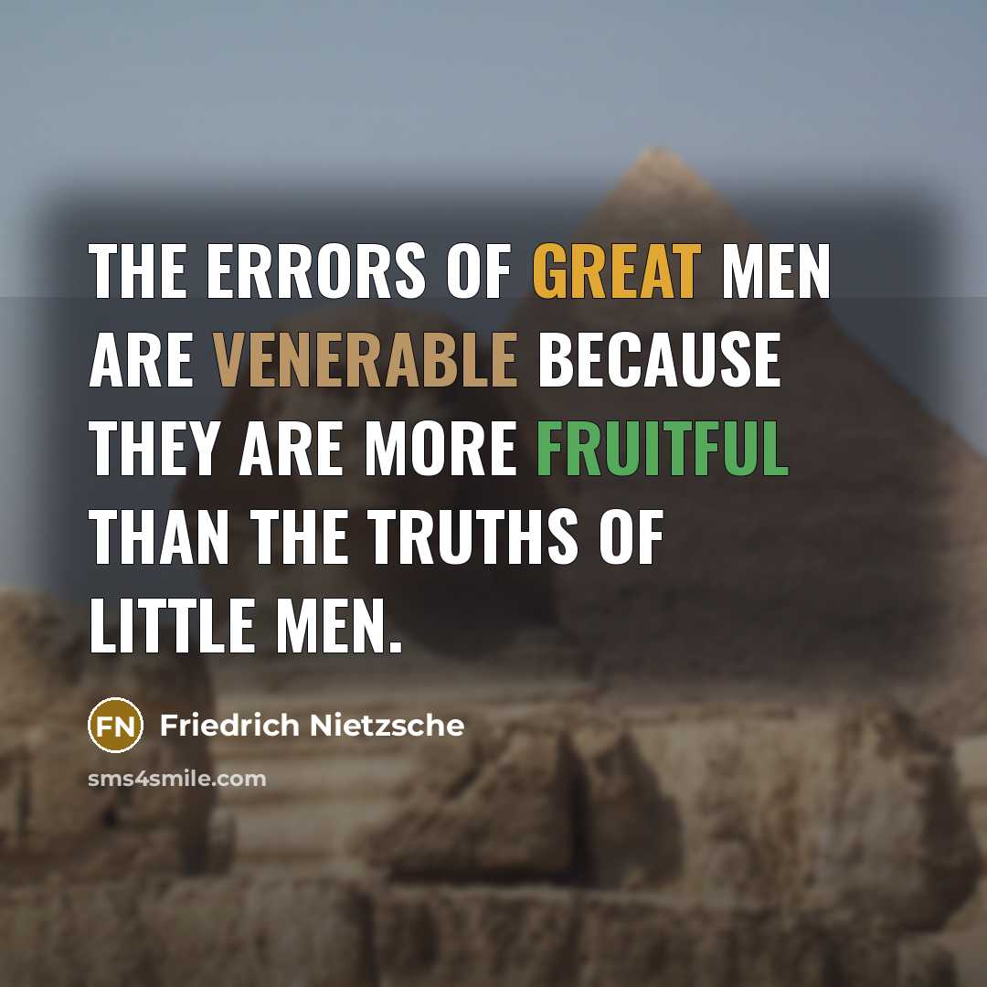 “The errors of great men are venerable because they are more fruitful than the truths of little men.” quote by Friedrich Nietzsche