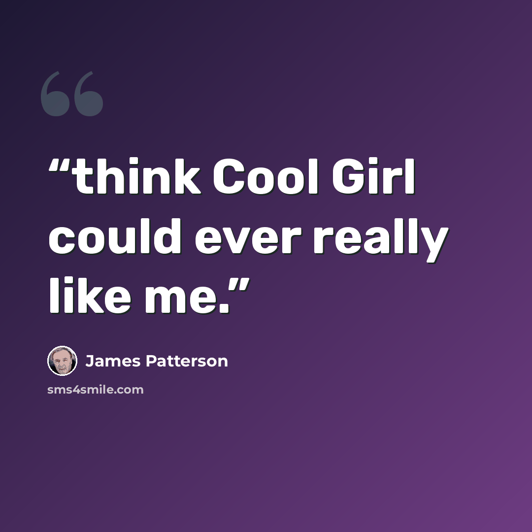 “think Cool Girl could ever really like me.” quote by James Patterson