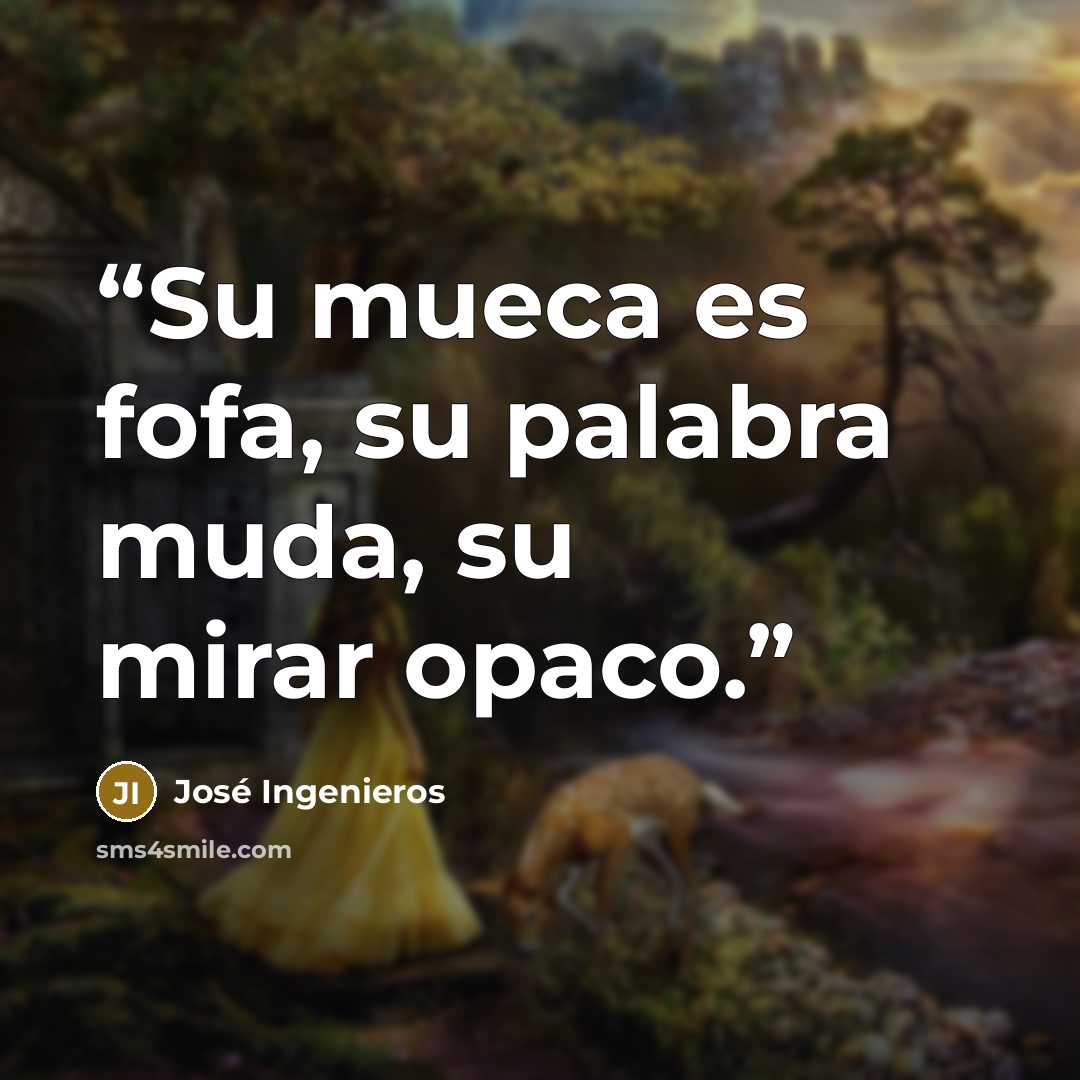 “Su mueca es fofa, su palabra muda, su mirar opaco.” quote by José Ingenieros
