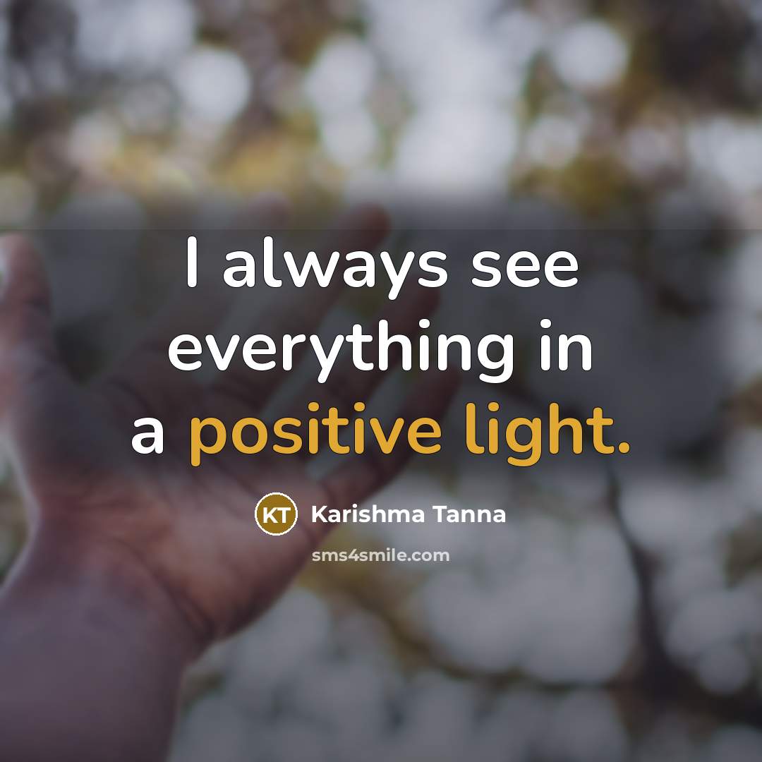 “I always see everything in a positive light.” quote by Karishma Tanna