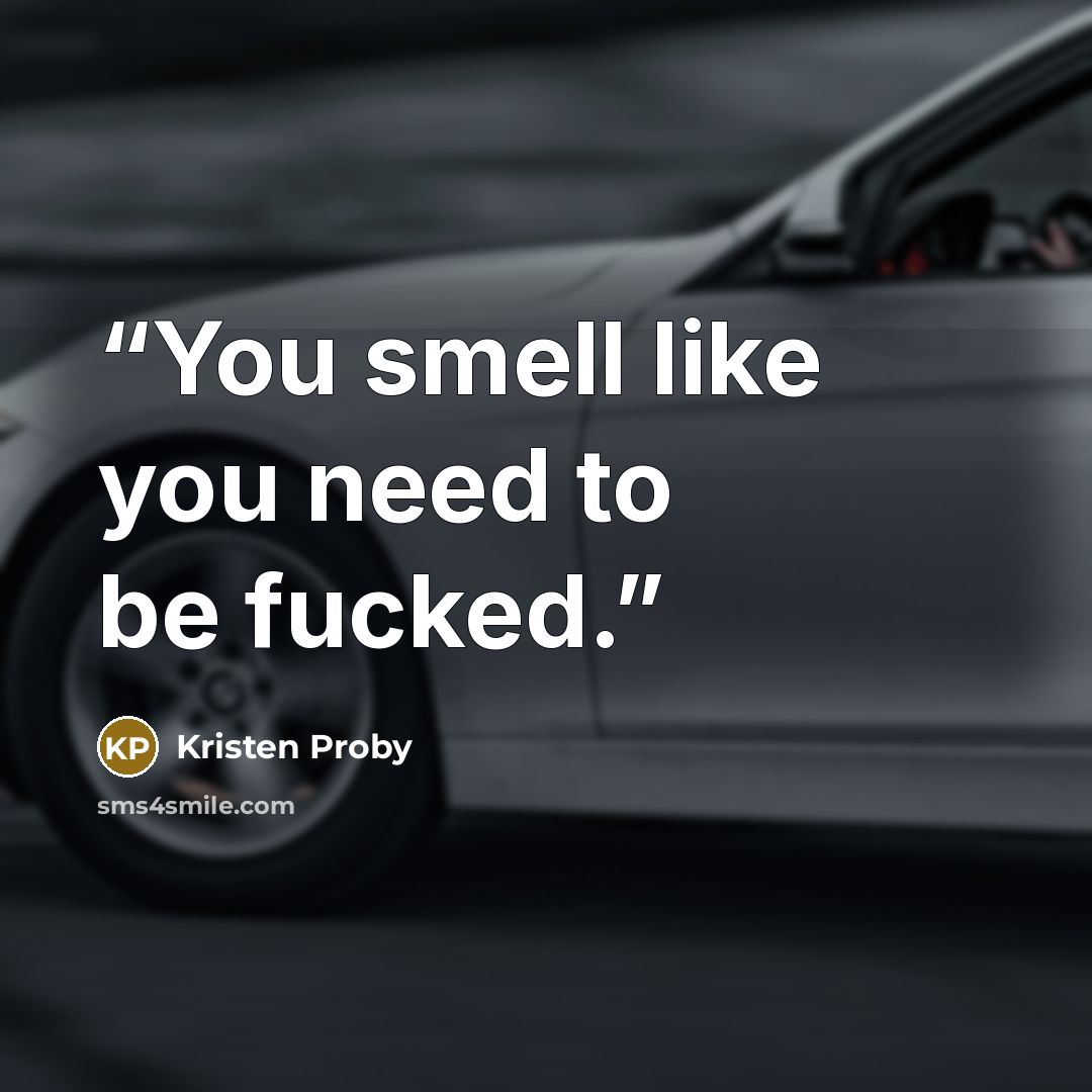 “You smell like you need to be fucked.” quote by Kristen Proby